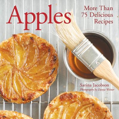 Apples: More Than 75 Delicious Recipes - Jacobson, Sarina, and Weiner, Danya (Photographer)