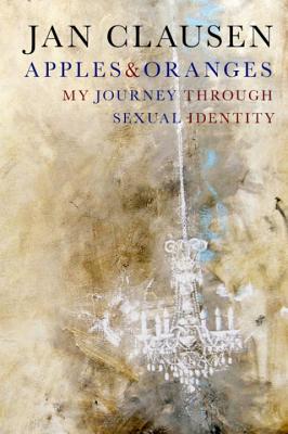 Apples & Oranges: My Journey Through Sexual Identity - Clausen, Jan