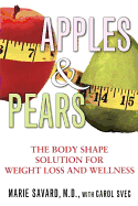 Apples & Pears: The Body Shape Solution for Weight Loss and Wellness - Savard, Marie, MD, and Svec, Carol