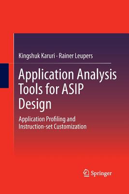 Application Analysis Tools for Asip Design: Application Profiling and Instruction-Set Customization - Karuri, Kingshuk, and Leupers, Rainer