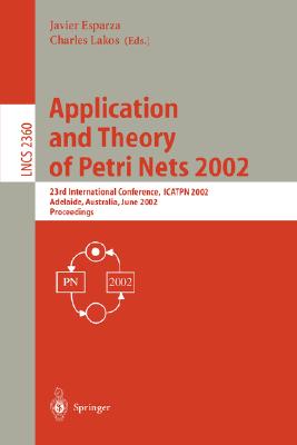 Application and Theory of Petri Nets 2002: 23rd International Conference, ICATPN 2002, Adelaide, Australia, June 24-30, 2002. Proceedings - Esparza, Javier (Editor), and Lakos, Charles (Editor)