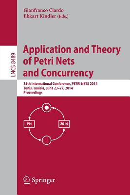 Application and Theory of Petri Nets and Concurrency: 35th International Conference, PETRI NETS 2014, Tunis, Tunisia, June 23-27, 2014, Proceedings - Ciardo, Gianfranco (Editor), and Kindler, Ekkart (Editor)