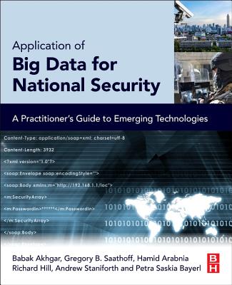 Application of Big Data for National Security: A Practitioner's Guide to Emerging Technologies - Akhgar, Babak, and Saathoff, Gregory B, and Arabnia, Hamid R
