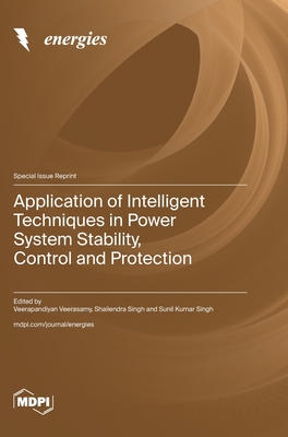 Application of Intelligent Techniques in Power System Stability, Control and Protection - Veerasamy, Veerapandiyan (Guest editor), and Singh, Shailendra (Guest editor), and Singh, Sunil Kumar (Guest editor)