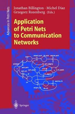 Application of Petri Nets to Communication Networks: Advances in Petri Nets - Billington, Jonathan (Editor), and Diaz, Michel (Editor), and Rozenberg, Grzegorz (Editor)