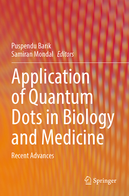 Application of Quantum Dots in Biology and Medicine: Recent Advances - Barik, Puspendu (Editor), and Mondal, Samiran (Editor)
