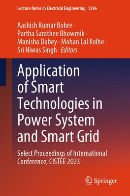 Application of Smart Technologies in Power System and Smart Grid: Select Proceedings of International Conference, Cistee 2023 - Bohre, Aashish Kumar (Editor), and Bhowmik, Partha Sarathee (Editor), and Dubey, Manisha (Editor)
