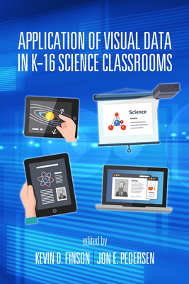 Application of Visual Data in K-16 Science Classrooms - Finson, Kevin D (Editor), and Pedersen, Jon E (Editor)