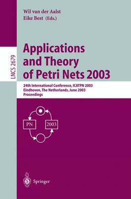 Applications and Theory of Petri Nets 2003: 24th International Conference, Icatpn 2003, Eindhoven, the Netherlands, June 23-27, 2003, Proceedings - Aalst, Wil Van Der (Editor), and Best, Eike (Editor)