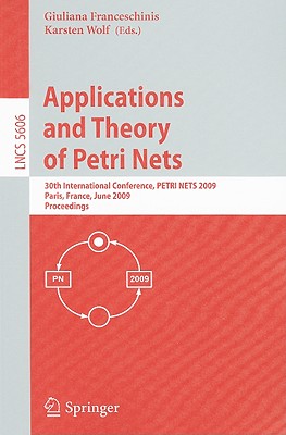 Applications and Theory of Petri Nets: 30th International Conference, PETRI NETS 2009, Paris, France, June 22-26, 2009, Proceedings - Franceschinis, Giuliana (Editor), and Wolf, Karsten (Editor)