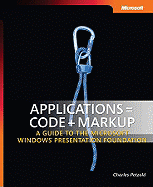 Applications = Code + Markup: A Guide to the Microsoft Windows Presentation Foundation