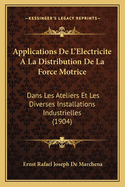 Applications De L'Electricite A La Distribution De La Force Motrice: Dans Les Ateliers Et Les Diverses Installations Industrielles (1904)