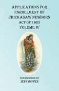 Applications For Enrollment of Chickasaw Newborn Act of 1905 Volume IV
