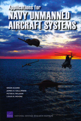 Applications for Navy Unmanned Aircraft Systems - Alkire, Brien, and Kallimani, James G, and Wilson, Peter A