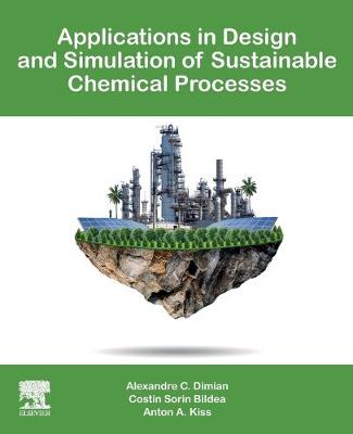 Applications in Design and Simulation of Sustainable Chemical Processes - Dimian, Alexandre C., and Bildea, Costin Sorin, and Kiss, Anton A.