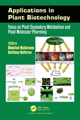 Applications in Plant Biotechnology: Focus on Plant Secondary Metabolism and Plant Molecular Pharming - Makhzoum, Abdullah (Editor), and Hefferon, Kathleen (Editor)