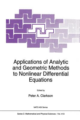 Applications of Analytic and Geometric Methods to Nonlinear Differential Equations - Clarkson, P a (Editor)