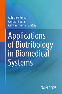 Applications of Biotribology in Biomedical Systems - Kumar, Abhishek (Editor), and Kumar, Avinash (Editor), and Kumar, Ashwani (Editor)