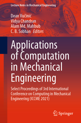 Applications of Computation in Mechanical Engineering: Select Proceedings of 3rd International Conference on Computing in Mechanical Engineering (ICCME 2021) - Vucinic, Dean (Editor), and Chandran, Vidya (Editor), and Mahbub, Alam Md. (Editor)