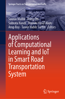 Applications of Computational Learning and IoT in Smart Road Transportation System - Mallik, Saurav (Editor), and Qin, Hong (Editor), and Nandi, Subrata (Editor)