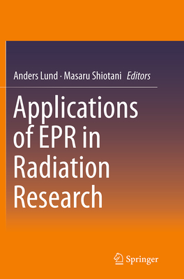 Applications of EPR in Radiation Research - Lund, Anders (Editor), and Shiotani, Masaru (Editor)