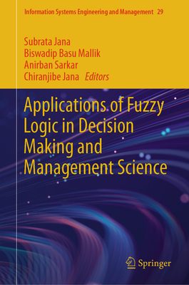 Applications of Fuzzy Logic in Decision Making and Management Science - Jana, Subrata (Editor), and Basu Mallik, Biswadip (Editor), and Sarkar, Anirban (Editor)