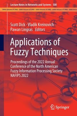 Applications of Fuzzy Techniques: Proceedings of the 2022 Annual Conference of the North American Fuzzy Information Processing Society NAFIPS 2022 - Dick, Scott (Editor), and Kreinovich, Vladik (Editor), and Lingras, Pawan (Editor)