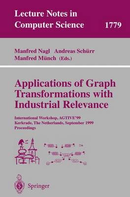 Applications of Graph Transformations with Industrial Relevance: International Workshop, Agtive'99 Kerkrade, the Netherlands, September 1-3, 1999 Proceedings - Nagl, Manfred (Editor), and Schrr, Andreas (Editor), and Mnch, Manfred (Editor)