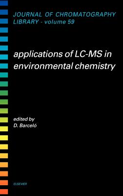 Applications of LC-MS in Environmental Chemistry: Volume 59 - Barcelo, Damia (Editor)