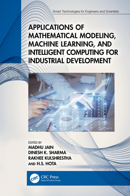 Applications of Mathematical Modeling, Machine Learning, and Intelligent Computing for Industrial Development - Jain, Madhu (Editor), and Sharma, Dinesh K (Editor), and Kulshrestha, Rakhee (Editor)