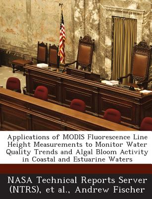 Applications of Modis Fluorescence Line Height Measurements to Monitor Water Quality Trends and Algal Bloom Activity in Coastal and Estuarine Waters - Fischer, Andrew, and Nasa Technical Reports Server (Ntrs) (Creator), and Et Al (Creator)