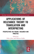 Applications of Relevance Theory to Translation and Interpreting: Perspectives on Theory, Research and Practice