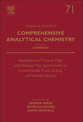 Applications of Time-Of-Flight and Orbitrap Mass Spectrometry in Environmental, Food, Doping, and Forensic Analysis: Volume 71 - Perez, Sandra, and Eichhorn, Peter, and Barcelo, Damia