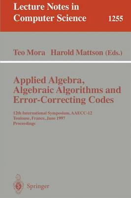 Applied Algebra, Algebraic Algorithms and Error-Correcting Codes: 12th International Symposium, Aaecc-12, Toulouse, France, June, 23-27, 1997, Proceedings - Mora, Teo (Editor), and Mattson, Harold F (Editor)
