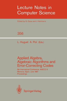 Applied Algebra, Algebraic Algorithms and Error-Correcting Codes: 5th International Conference, Aaecc-5, Menorca, Spain, June 15-19, 1987. Proceedings - Huguet, Llorenc (Editor), and Poli, Alain (Editor)