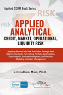 Applied Analytics - Credit, Market, Operational, and Liquidity Risk: Applying Monte Carlo Risk Simulation, Strategic Real Options, Stochastic Forecasting, Portfolio Optimization, Data and Decision Analytics