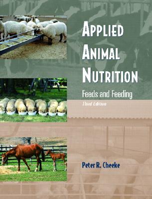 Applied Animal Nutrition: Feeds and Feeding - Cheeke, Peter R