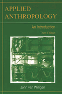 Applied Anthropology: An Introduction-- Third Edition
