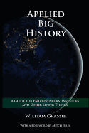 Applied Big History: A Guide for Entrepreneurs, Investors, and Other Living Things