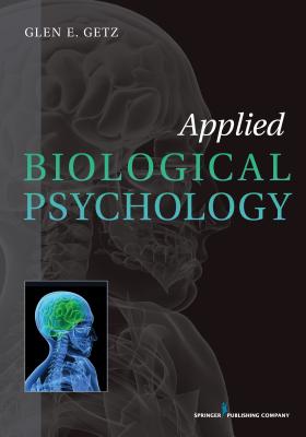 Applied Biological Psychology - Getz, Glen E, Dr., PhD