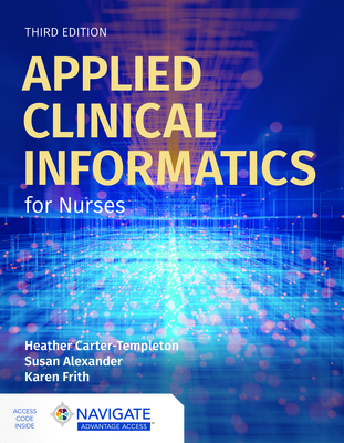 Applied Clinical Informatics for Nurses with Navigate Advantage Access - Carter-Templeton, Heather, and Alexander, Susan, and Frith, Karen