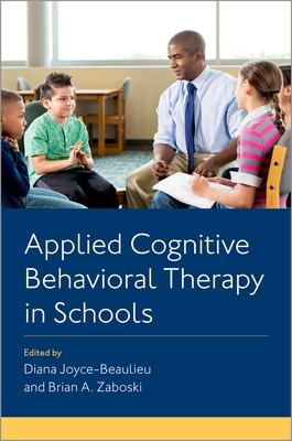 Applied Cognitive Behavioral Therapy in Schools - Joyce-Beaulieu, Diana, and Zaboski, Brian A.