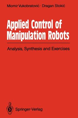 Applied Control of Manipulation Robots: Analysis, Synthesis and Exercises - Vukobratovic, Miomir, and Stokic, Dragan