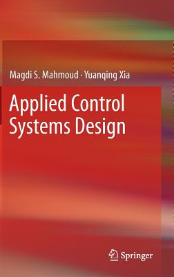 Applied Control Systems Design - Mahmoud, Magdi S, and Xia, Yuanqing