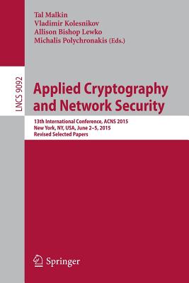 Applied Cryptography and Network Security: 13th International Conference, Acns 2015, New York, Ny, Usa, June 2-5, 2015, Revised Selected Papers - Malkin, Tal (Editor), and Kolesnikov, Vladimir (Editor), and Lewko, Allison (Editor)