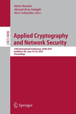 Applied Cryptography and Network Security: 14th International Conference, Acns 2016, Guildford, Uk, June 19-22, 2016. Proceedings - Manulis, Mark (Editor), and Sadeghi, Ahmad-Reza (Editor), and Schneider, Steve (Editor)