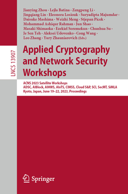 Applied Cryptography and Network Security Workshops: ACNS 2023 Satellite Workshops, ADSC, AIBlock, AIHWS, AIoTS, CIMSS, Cloud S&P, SCI, SecMT, SiMLA, Kyoto, Japan, June 19-22, 2023, Proceedings - Zhou, Jianying (Editor), and Batina, Lejla (Editor), and Li, Zengpeng (Editor)