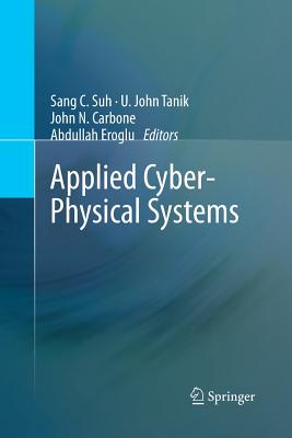 Applied Cyber-Physical Systems - Suh, Sang C (Editor), and Tanik, U John (Editor), and Carbone, John N (Editor)