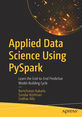 Applied Data Science Using Pyspark: Learn the End-To-End Predictive Model-Building Cycle - Kakarla, Ramcharan, and Krishnan, Sundar, and Alla, Sridhar