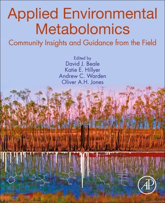 Applied Environmental Metabolomics: Community Insights and Guidance from the Field - Beale, David J. (Editor), and Hillyer, Katie E. (Editor), and Warden, Andrew C. (Editor)
